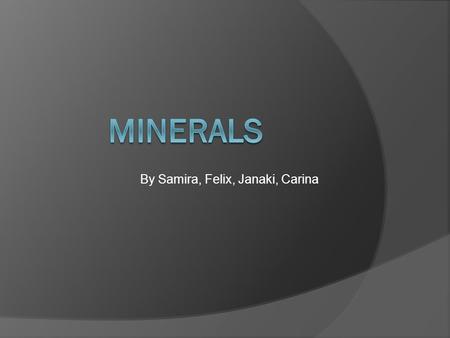 By Samira, Felix, Janaki, Carina. Index  Function of Minerals in our Bodies  Food Containing Minerals  Suggested Daily Intake  Trace Minerals  Consequences.