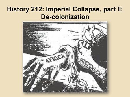 History 212: Imperial Collapse, part II: De-colonization.