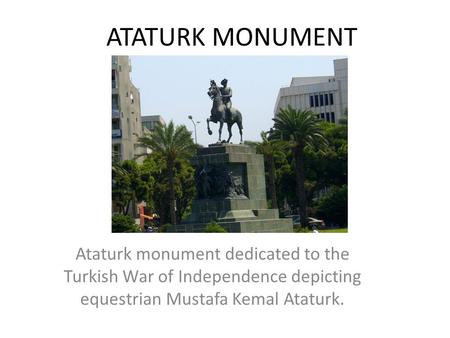 ATATURK MONUMENT Ataturk monument dedicated to the Turkish War of Independence depicting equestrian Mustafa Kemal Ataturk.