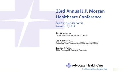 33rd Annual J.P. Morgan Healthcare Conference Jim Skogsbergh President and Chief Executive Officer Lee B. Sacks, M.D. Executive Vice President and Chief.