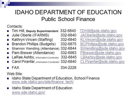 IDAHO DEPARTMENT OF EDUCATION Public School Finance Contacts: Tim Hill, Deputy Superintendent 332-6840 Julie Oberle.