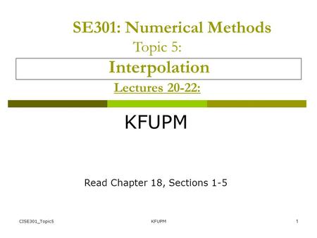KFUPM SE301: Numerical Methods Topic 5: Interpolation Lectures 20-22: