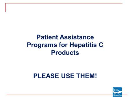 Patient Assistance Programs for Hepatitis C Products PLEASE USE THEM!