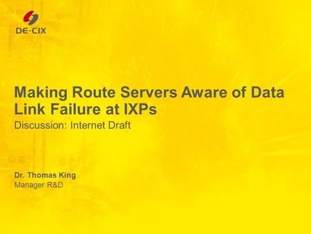 Making Route Servers Aware of Data Link Failure at IXPs Dr. Thomas King Manager R&D Discussion: Internet Draft.