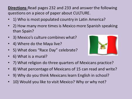 Directions-Read pages 232 and 233 and answer the following questions on a piece of paper about CULTURE. 1) Who is most populated country in Latin America?