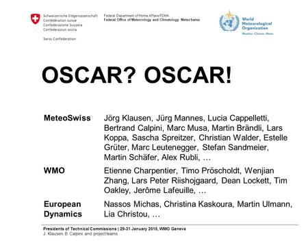 Federal Department of Home Affairs FDHA Federal Office of Meteorology and Climatology MeteoSwiss OSCAR? OSCAR! Jörg Klausen, Jürg Mannes, Lucia Cappelletti,