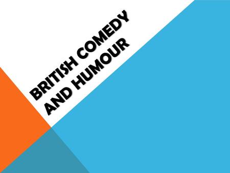 BRITISH COMEDY AND HUMOUR. “It is clear that humour is far more superior than humor.” – Oscar Wilde.