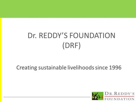 Dr. REDDY’S FOUNDATION (DRF) Creating sustainable livelihoods since 1996.