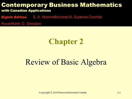 Copyright © 2008 Pearson Education Canada2-1 Chapter 2 Review of Basic Algebra Contemporary Business Mathematics with Canadian Applications Eighth Edition.