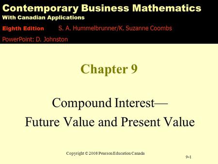 Copyright © 2008 Pearson Education Canada Chapter 9 Compound Interest— Future Value and Present Value 9-1 Contemporary Business Mathematics With Canadian.