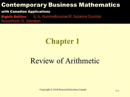 Copyright © 2008 Pearson Education Canada 1-1 Chapter 1 Review of Arithmetic Contemporary Business Mathematics with Canadian Applications Eighth Edition.