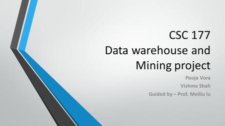 CSC 177 Data warehouse and Mining project Pooja Vora Vishma Shah Guided by – Prof. Meiliu lu.
