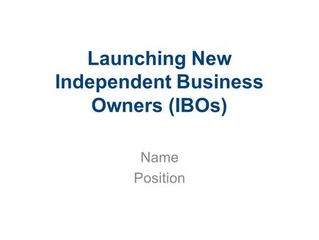 Launching New Independent Business Owners (IBOs) Name Position.