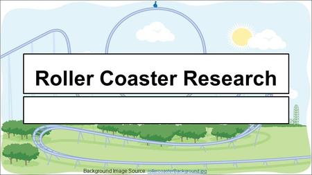 Roller Coaster Research Background Image Source: rollercoasterBackground.jpg rollercoasterBackground.jpg.