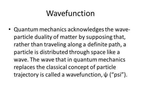Wavefunction Quantum mechanics acknowledges the wave-particle duality of matter by supposing that, rather than traveling along a definite path, a particle.