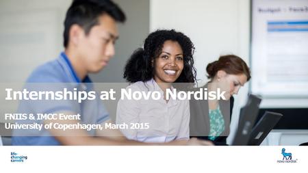 Student Relations Global Talent Attraction Presentation titleDate 1 Internships at Novo Nordisk FNIIS & IMCC Event University of Copenhagen, March 2015.