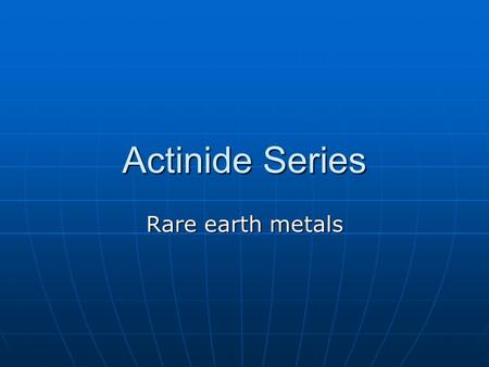 Actinide Series Rare earth metals. Th Thorium Subcritical nuclear fuel Subcritical nuclear fuel Gas lantern mantles Gas lantern mantles.