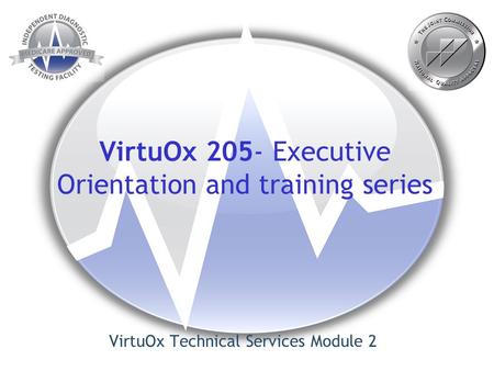 VirtuOx 205- Executive Orientation and training series VirtuOx Technical Services Module 2.