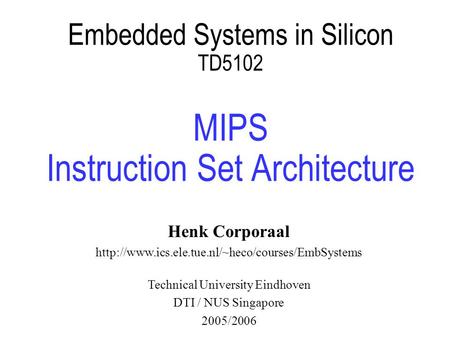 Embedded Systems in Silicon TD5102 MIPS Instruction Set Architecture Henk Corporaal  Technical University.
