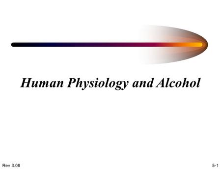 Rev 3.095-1 Human Physiology and Alcohol. Rev 3.095-2 Physiology of Alcohol The biological science of essential & characteristic life processes, activities.