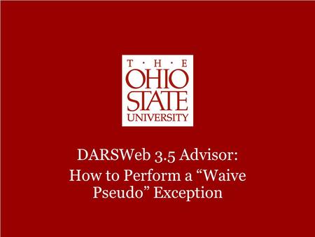 DARSWeb 3.5 Advisor – How to Perform a “Waive Pseudo” Exception DARSWeb 3.5 Advisor: How to Perform a “Waive Pseudo” Exception.