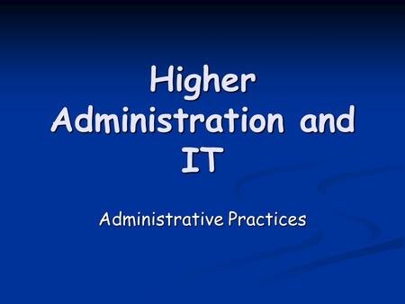 Higher Administration and IT Administrative Practices.