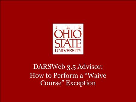 DARSWeb 3.5 Advisor – How to Perform a “Waive Course” Exception DARSWeb 3.5 Advisor: How to Perform a “Waive Course” Exception.