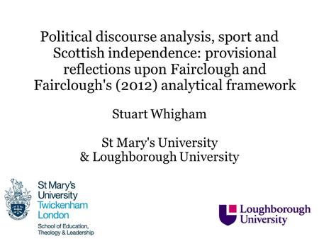 Political discourse analysis, sport and Scottish independence: provisional reflections upon Fairclough and Fairclough's (2012) analytical framework Stuart.