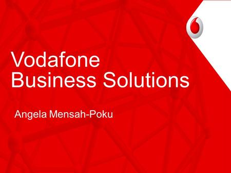 Vodafone Business Solutions Angela Mensah-Poku. Our Greatness Manifesto Its our aim to transform businesses and empower them to seize new opportunities.
