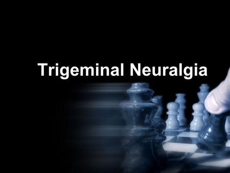 Trigeminal Neuralgia.