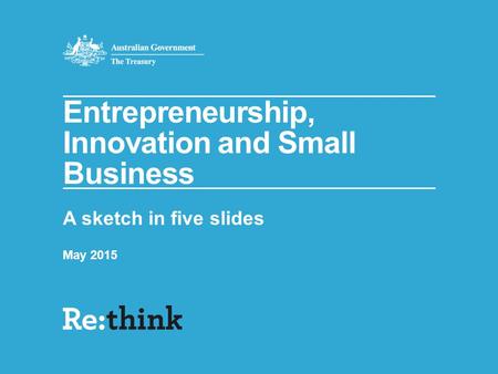 Entrepreneurship, Innovation and Small Business A sketch in five slides May 2015.