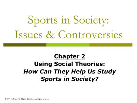 © 2007 McGraw-Hill Higher Education. All rights reserved. Sports in Society: Issues & Controversies Chapter 2 Using Social Theories: How Can They Help.