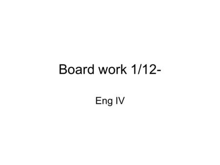 Board work 1/12- Eng IV.