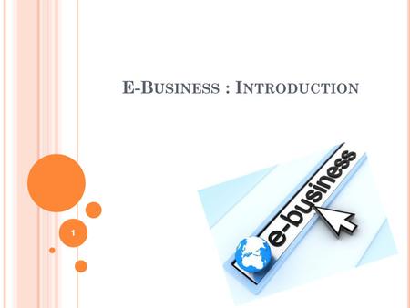 E-B USINESS : I NTRODUCTION 1. Wireless communications Electronic transactions and communications conducted using mobile devices such as laptops, personal.