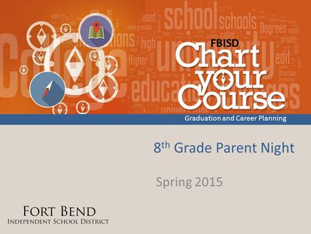 8 th Grade Parent Night Spring 2015 FBISD Graduation and Career Planning.