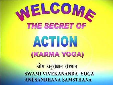 KARMA YOGA BHAKTI YOGA KARMA YOGA TREE KARMA YOGA The path of Action 1. Introduction : 1 to 5 2. Tamas to Rajas: 6-7 3. Rajas to Sattva: 7-8 4. Karma.