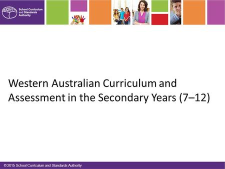 Western Australian Curriculum and Assessment in the Secondary Years (7–12) © 2015 School Curriculum and Standards Authority.