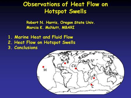 Observations of Heat Flow on Hotspot Swells Robert N. Harris, Oregon State Univ. Marcia K. McNutt, MBARI 1.Marine Heat and Fluid Flow 2. Heat Flow on Hotspot.