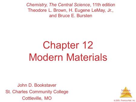 Modern Materials © 2009, Prentice-Hall, Inc. Chapter 12 Modern Materials John D. Bookstaver St. Charles Community College Cottleville, MO Chemistry, The.