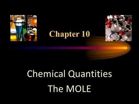 Chapter 10 Chemical Quantities The MOLE What is a mole? A) A blind furry animal. B) A brown mark on your body. C) An important Chemistry concept. D)