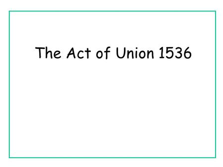 The Act of Union 1536. In 1282 Llywellyn the Last was killed and Edward I of England ruled Wales. Two years later the Statue of Rhuddlan was passed which.