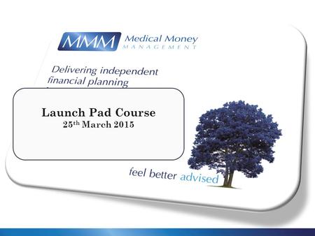 Feel better advised Launch Pad Course 25 th March 2015.