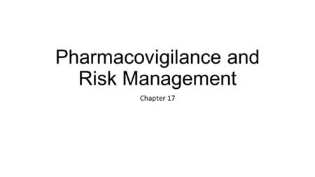 Pharmacovigilance and Risk Management Chapter 17.