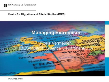 Managing Extremism Floris Vermeulen IMES/Political Science Department/UvA.