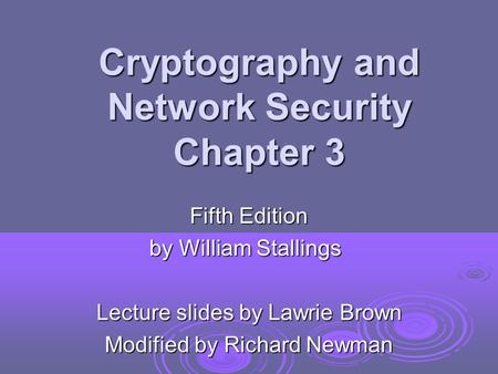 Cryptography and Network Security Chapter 3 Fifth Edition by William Stallings Lecture slides by Lawrie Brown Modified by Richard Newman.