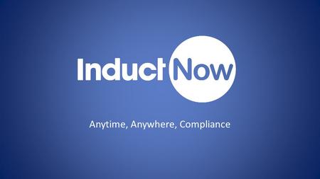 Anytime, Anywhere, Compliance. InductNow – Automated Online Induction.