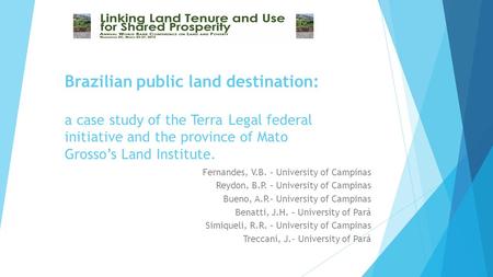 Brazilian public land destination: a case study of the Terra Legal federal initiative and the province of Mato Grosso’s Land Institute. Fernandes, V.B.