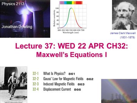 Lecture 37: WED 22 APR CH32: Maxwell’s Equations I James Clerk Maxwell (1831-1879) Physics 2113 Jonathan Dowling.