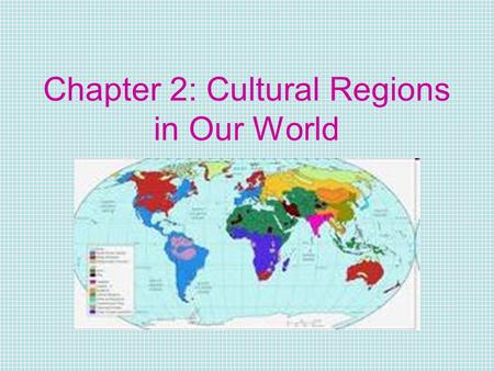 Chapter 2: Cultural Regions in Our World