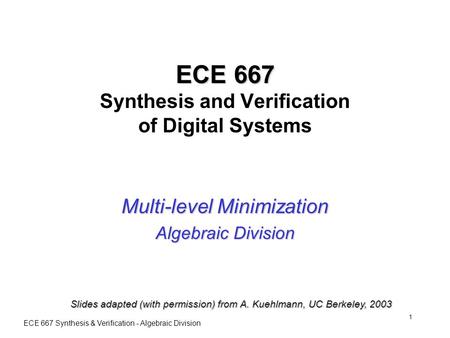 ECE 667 Synthesis & Verification - Algebraic Division 1 ECE 667 ECE 667 Synthesis and Verification of Digital Systems Multi-level Minimization Algebraic.